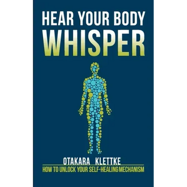 Hear Your Body Whisper: How to Unlock Your Self-Healing Mechanism