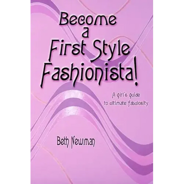 Become A First Style Fashionista!: A girl's guide to ultimate fabulosity