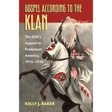Gospel According to the Klan: The Kkk's Appeal to Protestant America, 1915-1930