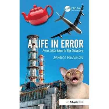 A Life in Error: From Little Slips to Big Disasters. by James Reason