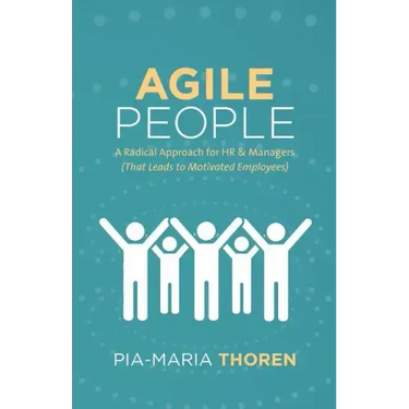 Agile People: A Radical Approach for HR & Managers (That Leads to Motivated Employees)