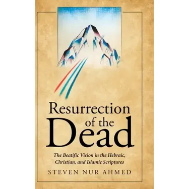 Resurrection of the Dead: The Beatific Vision in the Hebraic, Christian, and Islamic Scriptures