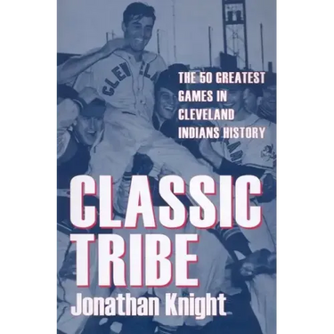 Classic Tribe: The 50 Greatest Games in Cleveland Indians History