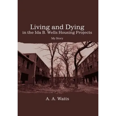 Living and Dying in the Ida B. Wells Housing Projects: My Story