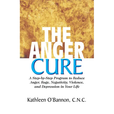 The Anger Cure: A Step-By-Step Program to Reduce Anger, Rage, Negativity, Violence, and Depression in Your Life