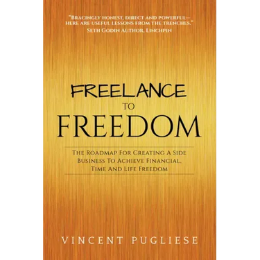 Freelance to Freedom: The Roadmap for Creating a Side Business to Achieve Financial, Time and Life Freedom
