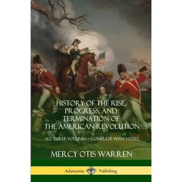 History of the Rise, Progress, and Termination of the American Revolution: All Three Volumes - Complete with Notes