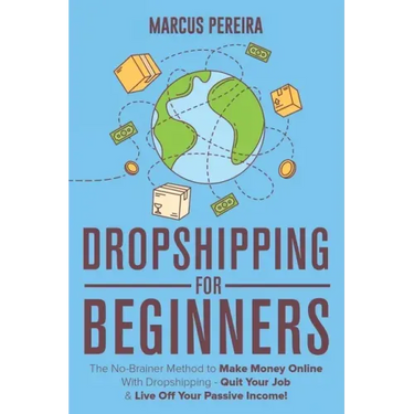 Dropshipping For Beginners: The No-Brainer Method to Make Money Online With Dropshipping - Quit Your Job & Live Off Your Passive Income!