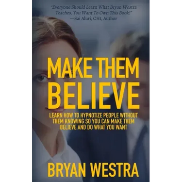 Make Them Believe: Learn How To Hypnotize People Without Them Knowing So You Can Make Them Believe and Do What You Want