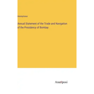 Annual Statement of the Trade and Navigation of the Presidency of Bombay
