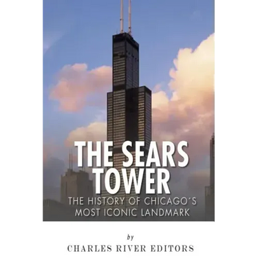 The Sears Tower: The History of Chicago's Most Iconic Landmark