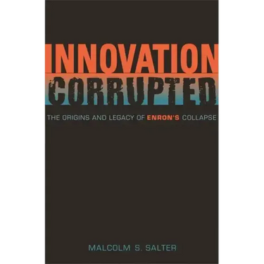 Innovation Corrupted: The Origins and Legacy of Enron's Collapse
