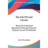 The Life Of Lord Curzon: Being The Authorized Biography Of George Nathaniel Marquess Curzon Of Kedleston