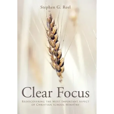 Clear Focus: Rediscovering the Most Important Aspect of Christian School Ministry