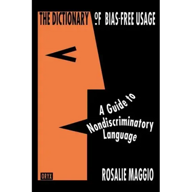 The Dictionary of Bias-Free Usage: A Guide to Nondiscriminatory Language