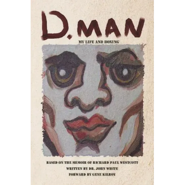 D. Man: My Life and Boxing: Based on a Memoir by Richard Paul Westcott