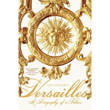 Versailles: A Biography of a Palace