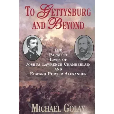 To Gettysburg and Beyond: The Parallel Lives of Joshua Chamberlain and Edward Porter Alexander