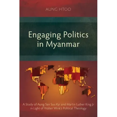 Engaging Politics in Myanmar: A Study of Aung San Suu Kyi and Martin Luther King Jr in Light of Walter Wink's Political Theology