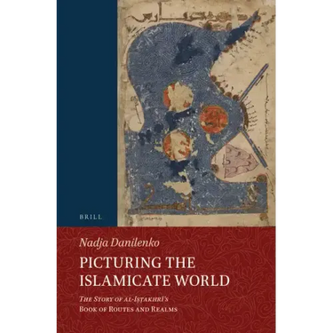 Picturing the Islamicate World: The Story of Al-Iṣṭakhrī's Book of Routes and Realms