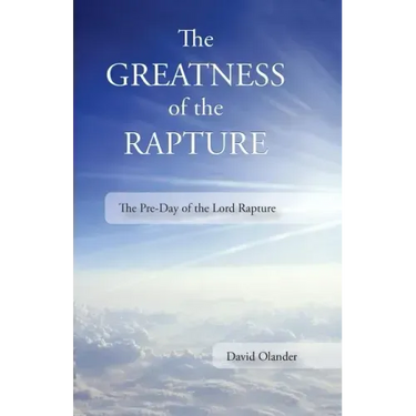 The Greatness of the Rapture: The Pre-Day of the Lord Rapture