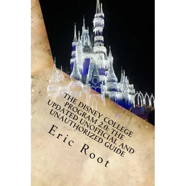 The Disney College Program 2.0: The Updated Unofficial and Unauthorized Guide