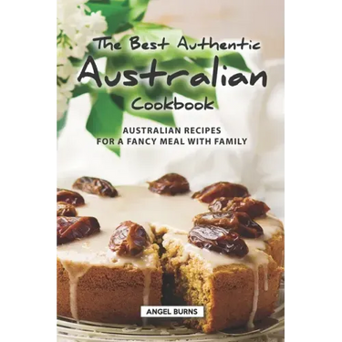 The Best Authentic Australian Cookbook: Australian Recipes for a Fancy Meal with Family
