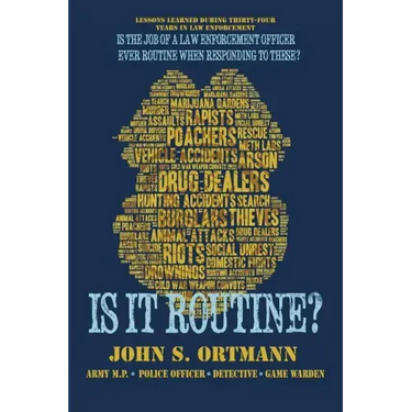 Is It Routine?: Lessons Learned During Thirty-Four Years in Law Enforcement