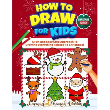 How To Draw For Kids - Christmas Edition: A Fun And Easy Step By Step Approach To Drawing Everything Related To Christmas!