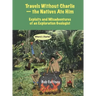 Travels Without Charlie-the Natives Ate Him: Exploits & Misadventures of an Exploration Geologist