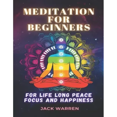 Meditation for beginners: For life long peace focus and happiness
