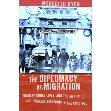 The Diplomacy of Migration: Transnational Lives and the Making of U.S.-Chinese Relations in the Cold War