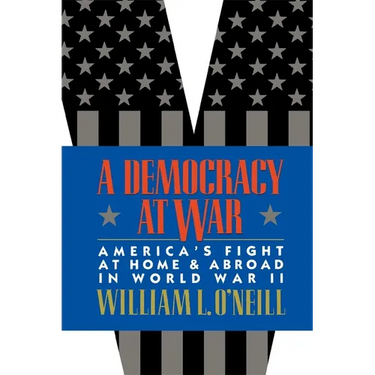 A Democracy at War: America's Fight at Home and Abroad in World War II