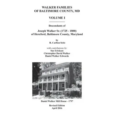 Walker Families of Baltimore County, MD: The Descendants of Joseph Walker Sr. (1725 - 1800) of Hereford, Baltimore County, Maryland - Volume I