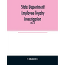 State Department employee loyalty investigation: hearings before a subcommittee of the Committee on Foreign Relations, United States Senate, Eighty-fi