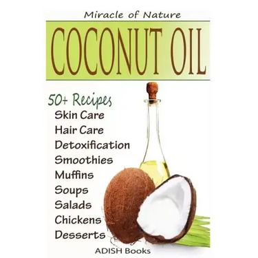 Coconut Oil: The Amazing Coconut Oil Miracles: Simple Homemade Recipes for Skin Care, Hair Care, Healthy Smoothies, Muffins, Soup,