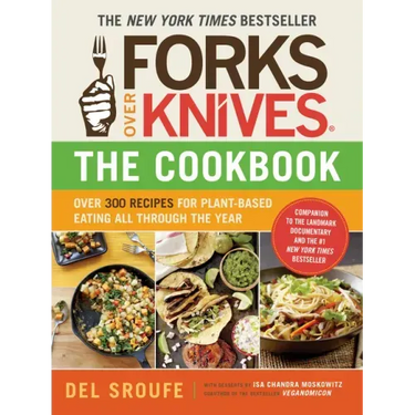 Forks Over Knives - The Cookbook: Over 300 Simple and Delicious Plant-Based Recipes to Help You Lose Weight, Be Healthier, and Feel Better Every Day: