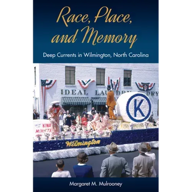 Race, Place, and Memory: Deep Currents in Wilmington, North Carolina