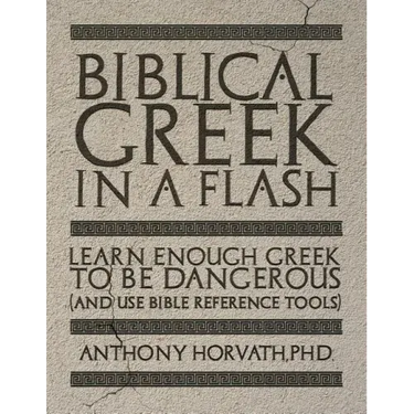 Biblical Greek in a Flash: Learn Enough Greek to Be Dangerous And Use Bible Reference Tools