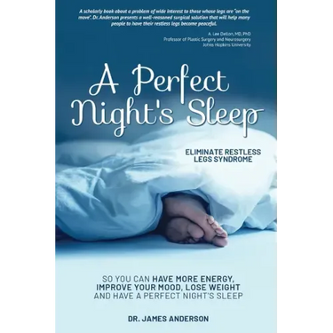 A Perfect Night's Sleep- Eliminate Restless Legs Syndrome: So You Can Have More Energy, Improve Your Mood, Lose Weight, and Have a Perfect Night's Sle