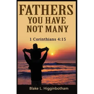 Fathers You Have Not Many: 1 Corinthians 4:15