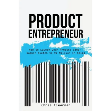 Product Entrepreneur: How to Launch Your Product Idea: Napkin Sketch to $1 Million in Sales