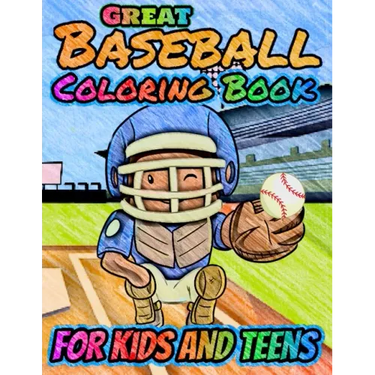Great Baseball Coloring For Kids and Teens: Fun Baseball Coloring Book For Your Little Boys And Girls, Kids, Toddlers, Kindergartens, Preschoolers