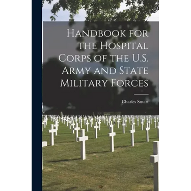 Handbook for the Hospital Corps of the U.S. Army and State Military Forces