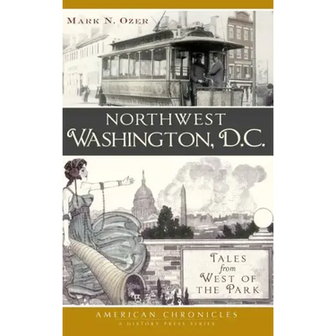 Northwest Washington, D.C.: Tales from West of the Park