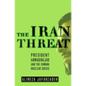 The Iran Threat: President Ahmadinejad and the Coming Nuclear Crisis