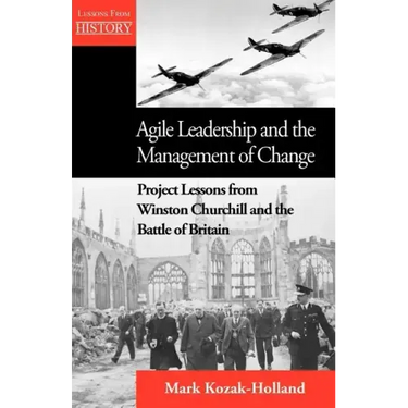 Agile Leadership and the Management of Change: Project Lessons from Winston Churchill and the Battle of Britain