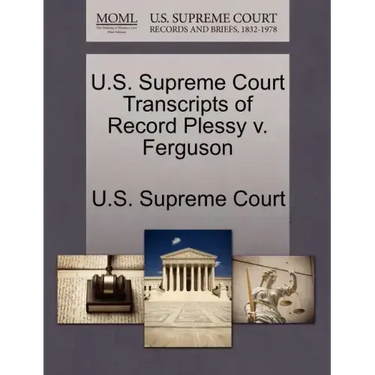 U.S. Supreme Court Transcripts of Record Plessy V. Ferguson