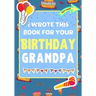 I Wrote This Book For Your Birthday Grandpa: The Perfect Birthday Gift For Kids to Create Their Very Own Book For Grandpa