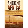 Ancient Africa: A Captivating Guide to Ancient African Civilizations, Such as the Kingdom of Kush, the Land of Punt, Carthage, the Kin